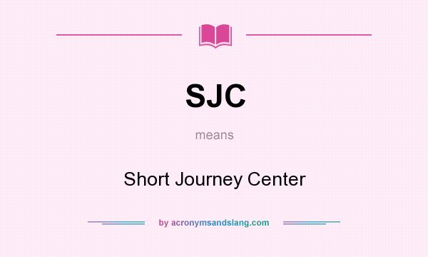 What does SJC mean? It stands for Short Journey Center