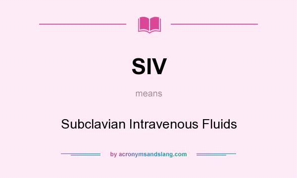 What does SIV mean? It stands for Subclavian Intravenous Fluids