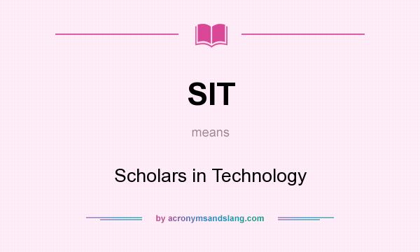 What does SIT mean? It stands for Scholars in Technology