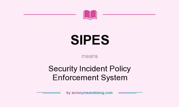 What does SIPES mean? It stands for Security Incident Policy Enforcement System