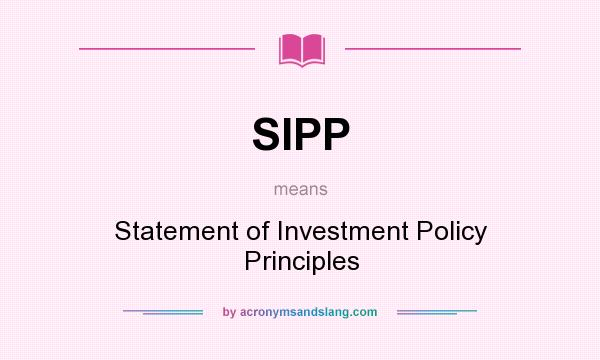 What does SIPP mean? It stands for Statement of Investment Policy Principles
