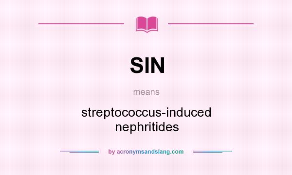 What does SIN mean? It stands for streptococcus-induced nephritides