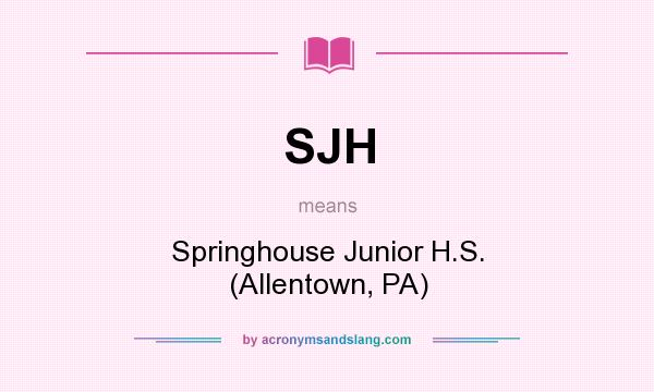 What does SJH mean? It stands for Springhouse Junior H.S. (Allentown, PA)
