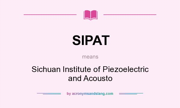 What does SIPAT mean? It stands for Sichuan Institute of Piezoelectric and Acousto
