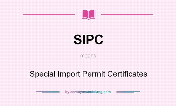 What does SIPC mean? It stands for Special Import Permit Certificates