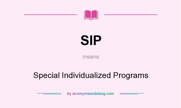 What does SIP mean? It stands for Special Individualized Programs