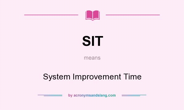 What does SIT mean? It stands for System Improvement Time