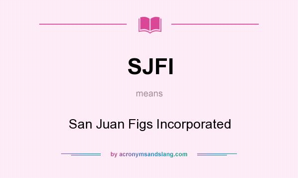 What does SJFI mean? It stands for San Juan Figs Incorporated