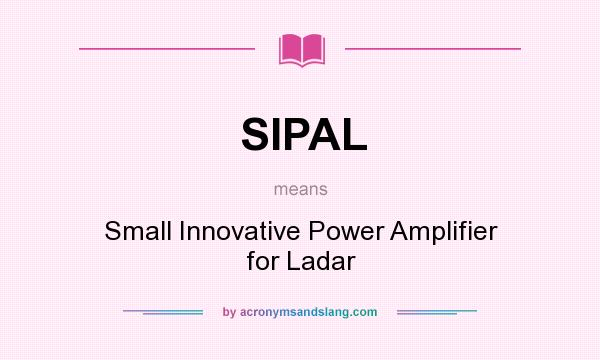 What does SIPAL mean? It stands for Small Innovative Power Amplifier for Ladar