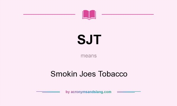 What does SJT mean? It stands for Smokin Joes Tobacco