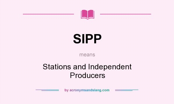What does SIPP mean? It stands for Stations and Independent Producers