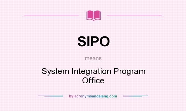 What does SIPO mean? It stands for System Integration Program Office