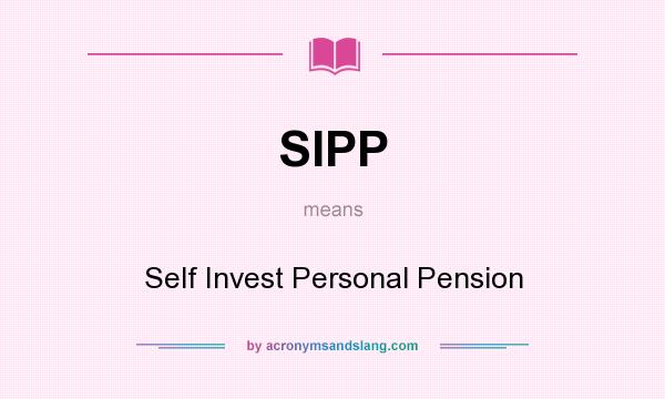 What does SIPP mean? It stands for Self Invest Personal Pension