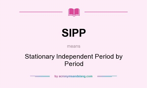 What does SIPP mean? It stands for Stationary Independent Period by Period