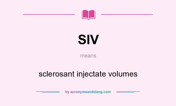 What does SIV mean? It stands for sclerosant injectate volumes