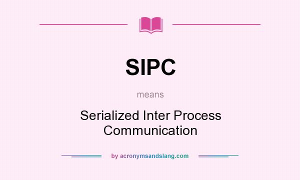 What does SIPC mean? It stands for Serialized Inter Process Communication