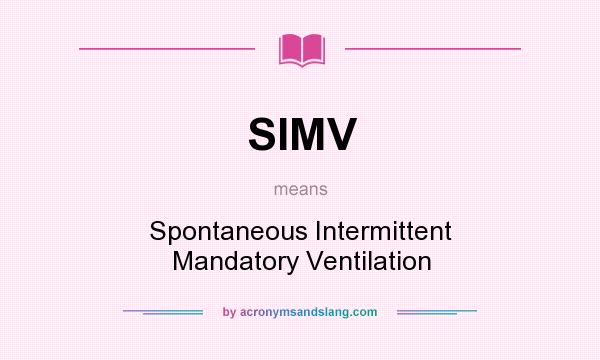 What does SIMV mean? It stands for Spontaneous Intermittent Mandatory Ventilation