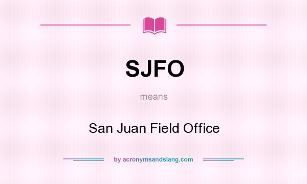 What does SJFO mean? It stands for San Juan Field Office