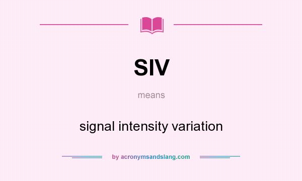 What does SIV mean? It stands for signal intensity variation