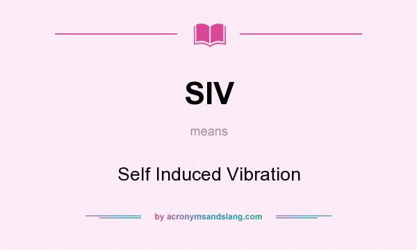 What does SIV mean? It stands for Self Induced Vibration