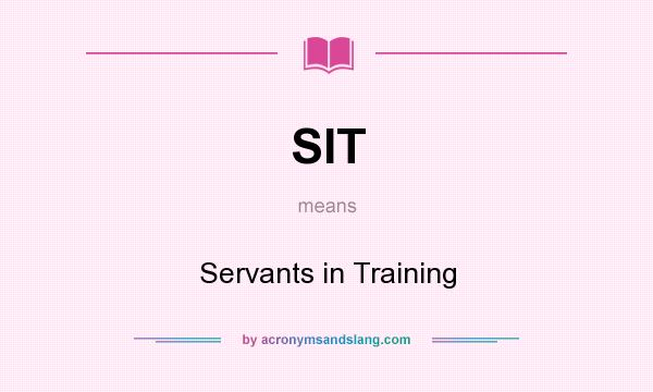 What does SIT mean? It stands for Servants in Training