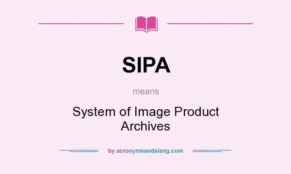 What does SIPA mean? It stands for System of Image Product Archives