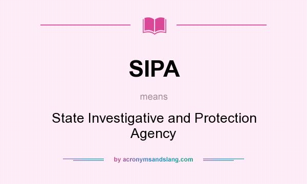What does SIPA mean? It stands for State Investigative and Protection Agency