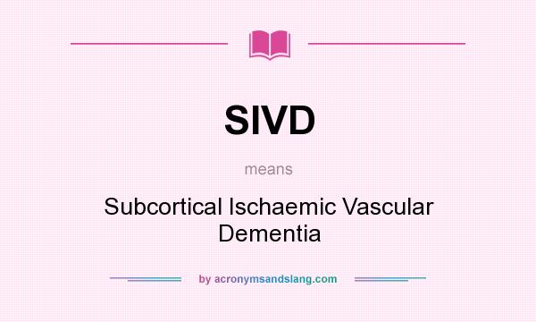 What does SIVD mean? It stands for Subcortical Ischaemic Vascular Dementia