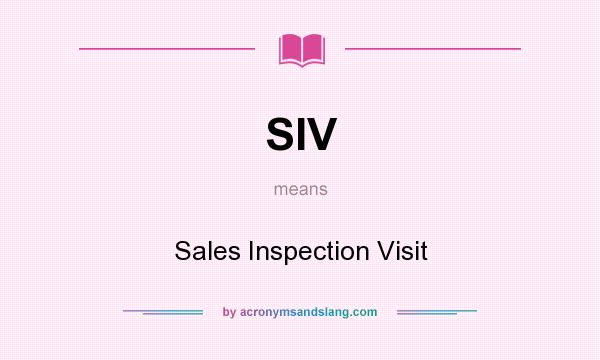 What does SIV mean? It stands for Sales Inspection Visit