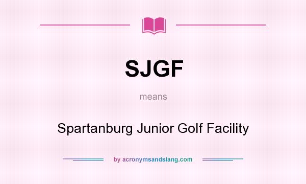 What does SJGF mean? It stands for Spartanburg Junior Golf Facility