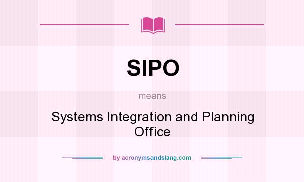 What does SIPO mean? It stands for Systems Integration and Planning Office