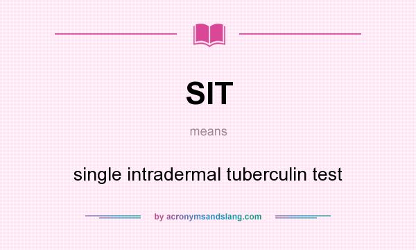 What does SIT mean? It stands for single intradermal tuberculin test
