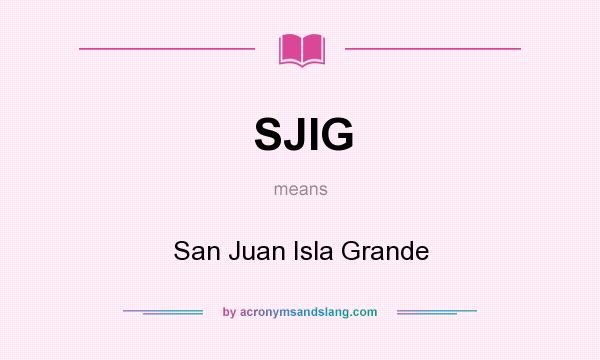 What does SJIG mean? It stands for San Juan Isla Grande