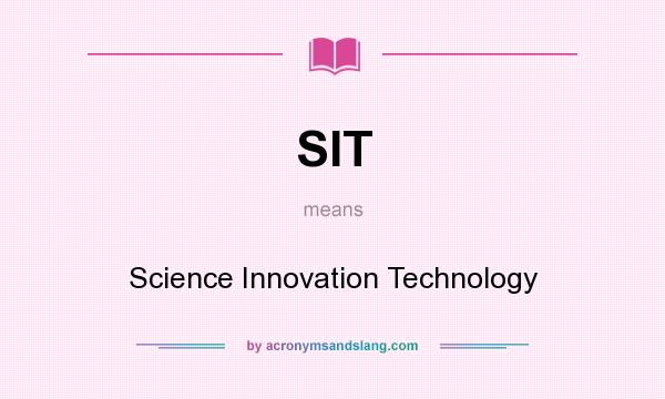 What does SIT mean? It stands for Science Innovation Technology