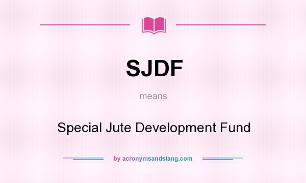 What does SJDF mean? It stands for Special Jute Development Fund