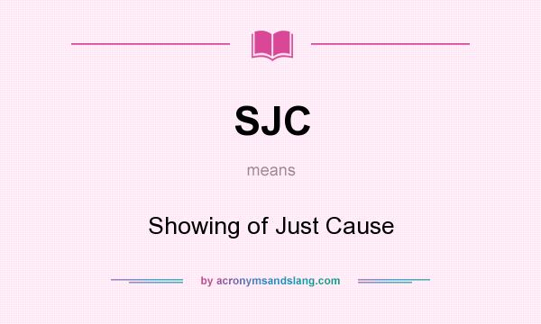 What does SJC mean? It stands for Showing of Just Cause