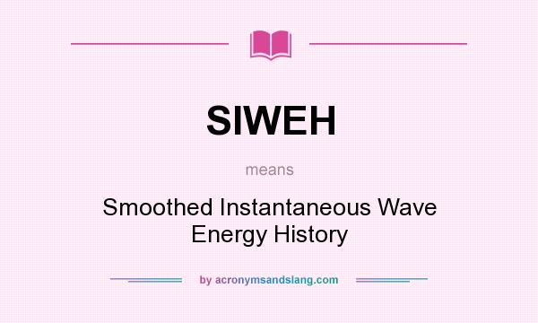 What does SIWEH mean? It stands for Smoothed Instantaneous Wave Energy History