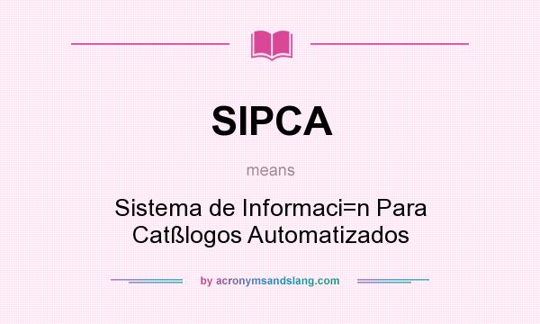 What does SIPCA mean? It stands for Sistema de Informaci=n Para Catßlogos Automatizados