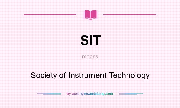 What does SIT mean? It stands for Society of Instrument Technology