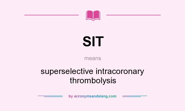 What does SIT mean? It stands for superselective intracoronary thrombolysis