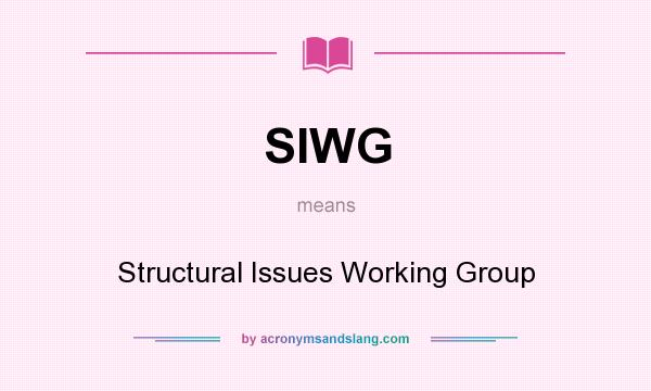 What does SIWG mean? It stands for Structural Issues Working Group