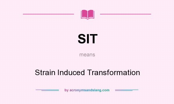 What does SIT mean? It stands for Strain Induced Transformation
