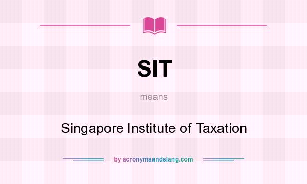 What does SIT mean? It stands for Singapore Institute of Taxation