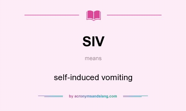 What does SIV mean? It stands for self-induced vomiting