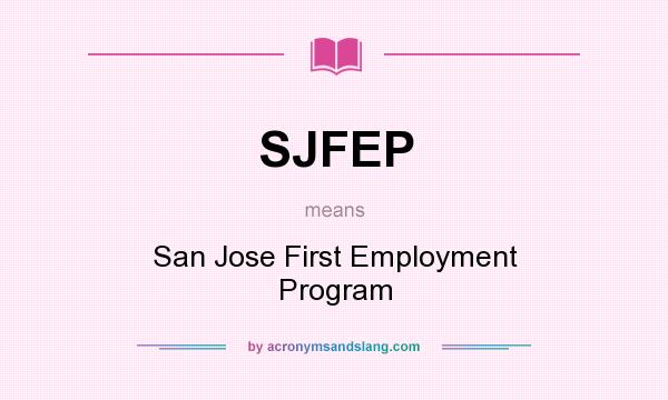 What does SJFEP mean? It stands for San Jose First Employment Program