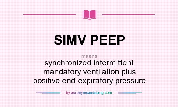 What does SIMV PEEP mean? It stands for synchronized intermittent mandatory ventilation plus positive end-expiratory pressure
