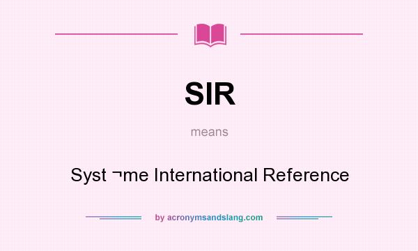 What does SIR mean? It stands for Syst ¬me International Reference