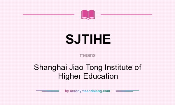 What does SJTIHE mean? It stands for Shanghai Jiao Tong Institute of Higher Education