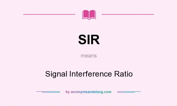 What does SIR mean? It stands for Signal Interference Ratio
