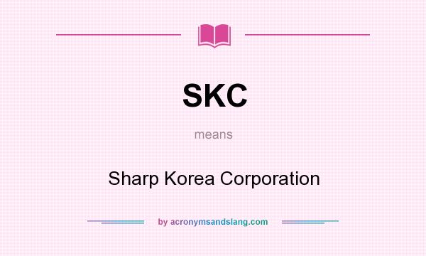 What does SKC mean? It stands for Sharp Korea Corporation